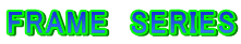 FRAME SERIES